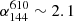 $ \alpha_{144}^{610}\sim2.1 $