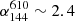 $ \alpha_{144}^{610}\sim2.4 $