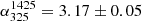 $ \alpha_{325}^{1425} = 3.17 \pm 0.05 $