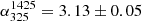 $ \alpha_{325}^{1425} = 3.13 \pm 0.05 $