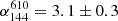 $ \alpha_{144}^{610}=3.1\pm0.3 $