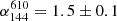 $ \alpha_{144}^{610}=1.5\pm0.1 $