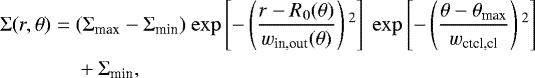 \begin{equation*} \begin{aligned} \Sigma(r, \theta) = {} & (\Sigma_{\textrm{max}}-\Sigma_{\textrm{min}})~\mathrm{exp}\left[-\left(\frac{r-R_0(\theta)}{w_{\textrm{in,out}}(\theta)} \right){}^2 \right]~\mathrm{exp}\left[-\left(\frac{\theta-\theta_{\textrm{max}}}{w_{\textrm{ctcl,cl}}} \right){}^2 \right] \\ & &#x002B; \Sigma_{\textrm{min}}, \end{aligned}\end{equation*}