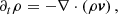 $$ \begin{aligned}&\partial _t \rho = - \nabla \cdot \left(\rho \boldsymbol{v}\right), \end{aligned} $$