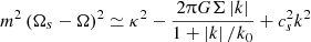 $$ \begin{aligned} m^2 \left(\Omega _s - \Omega \right)^2 \simeq \kappa ^2 - \frac{2\uppi G \Sigma \left|k \right|}{1 + \left|k \right|/ k_0} + c_s^2 k^2 \end{aligned} $$