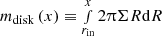 $ m_{\mathrm{disk}}\left(x\right) \equiv \smallint_{r_{\mathrm{in}}}^{x} 2\uppi \Sigma R \mathrm{d} R $