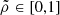 $ \tilde{\rho} \in \left[0,1\right] $