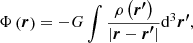$$ \begin{aligned} \Phi \left(\boldsymbol{r}\right) = - G \int \frac{\rho \left(\boldsymbol{r^\prime }\right)}{\vert \boldsymbol{r} - \boldsymbol{r^\prime } \vert } \mathrm{d}^3 \boldsymbol{r^\prime }, \end{aligned} $$