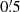 $ 0{{\overset{\prime}{.}}}5 $