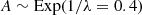$$ \begin{aligned} A \sim \mathrm{Exp} (1 / \lambda = 0.4) \end{aligned} $$