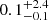 $ 0.1_{-0.1}^{+2.4} $