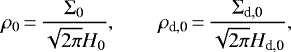 \begin{equation*}\rho_0\,{=}\,\frac{\Sigma_0}{\sqrt{2 \pi} H_0},\qquad\rho_{\textrm{d,0}}\,{=}\,\frac{\Sigma_{\textrm{d,0}}}{\sqrt{2 \pi} H_{\textrm{d,0}}},\end{equation*}