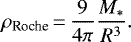 \begin{equation*}\rho_{\textrm{Roche}}\,{=}\,\frac{9}{4 \pi} \frac{M_*}{R^3}.\end{equation*}