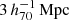 $ 3 \,h_{70}^{-1}\,\mathrm{Mpc} $