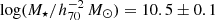 $ \log(M_\star/h_{70}^{-2}\,{M}_\odot)=10.5\pm0.1 $