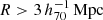 $ R > 3 \,h_{70}^{-1}\,\mathrm{Mpc} $