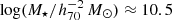 $ \log(M_\star/h_{70}^{-2}\,{M}_\odot) \approx 10.5 $