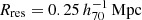 $ R_{\mathrm{res}}=0.25 \,h_{70}^{-1}\,\mathrm{Mpc} $