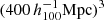 $ (400 \, h_{100}^{-1} \mathrm{Mpc})^3 $
