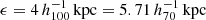 $ \epsilon = 4 \, h_{100}^{-1}\,\mathrm{kpc} = 5.71 \,h_{70}^{-1}\,\mathrm{kpc} $