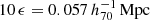 $ 10 \, \epsilon = 0.057 \,h_{70}^{-1}\,\mathrm{Mpc} $