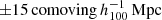 $ \pm 15 \, \mathrm{comoving} \, h_{100}^{-1}\,\mathrm{Mpc} $