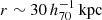 $ r\sim 30 \,h_{70}^{-1}\,\mathrm{kpc} $