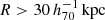 $ R > 30\,h_{70}^{-1}\,\mathrm{kpc} $