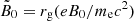 $ \tilde{B}_0 = r_{\mathrm{g}} (e B_0 / m_{\mathrm{e}} c^2) $
