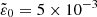 $ \tilde{\varepsilon}_0=5\times10^{-3} $