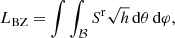 $$ \begin{aligned} L_{\rm BZ} = \int \int _\mathcal{B} S^\mathrm{r} \sqrt{h}\,\mathrm{d}{\theta }\,\mathrm{d}{\varphi }, \end{aligned} $$