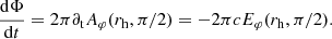 $$ \begin{aligned} \dfrac{\mathrm{d}{\Phi }}{\mathrm{d}{t}} = 2 \pi \partial _{\rm t} A_\varphi (r_{\rm h}, \pi /2) = - 2\pi c E_\varphi (r_{\rm h}, \pi /2). \end{aligned} $$