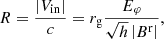 $$ \begin{aligned} R = \dfrac{\left|V_{\rm in}\right|}{c} = r_{\rm g} \dfrac{E_\varphi }{\sqrt{h} \left|B^\mathrm{r}\right|}, \end{aligned} $$