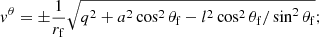 $$ \begin{aligned}&{ v}^\theta ={\pm }\dfrac{1}{r_{\rm f}} \sqrt{q^2 + a^2 \cos ^2{\theta _{\rm f}} - l^2 \cos ^2{\theta _{\rm f}} / \sin ^2{\theta _{\rm f}}}; \end{aligned} $$