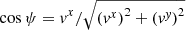 $ \cos{\psi} = \mathit{v}^x / \sqrt{\left(\mathit{v}^x \right)^2 + \left( \mathit{v}^{\mathit{y}} \right)^2} $