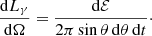 $$ \begin{aligned} \dfrac{\mathrm{d}{L_\gamma }}{\mathrm{d}{\Omega }} = \dfrac{\mathrm{d}{\mathcal{E} }}{2 \pi \sin \theta \,\mathrm{d}{\theta }\,\mathrm{d}{t}}\cdot \end{aligned} $$
