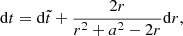$$ \begin{aligned}&\mathrm{d}t = \mathrm{d}\tilde{t} + \dfrac{2 r}{r^2 + a^2 - 2 r} \mathrm{d}r, \end{aligned} $$