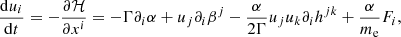 $$ \begin{aligned}&\dfrac{\mathrm{d}{u_i}}{\mathrm{d}{t}} = - \dfrac{\partial {\mathcal{H} }}{\partial {x^i}} = - \Gamma \partial _i \alpha + u_j \partial _i \beta ^j - \dfrac{\alpha }{2 \Gamma } u_j u_k \partial _i h^{jk} + \dfrac{\alpha }{m_{\rm e}} F_i, \end{aligned} $$