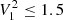 $ V_{1}^{2} \leq 1.5 $