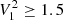 $ V_{1}^{2} \geq 1.5 $