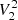 $ V_{2}^{2} $