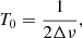 $$ \begin{aligned} T_{0} = \frac{1}{2\Delta \nu }, \end{aligned} $$
