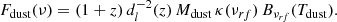 $$ \begin{aligned} F_{\mathrm{dust} }(\nu ) = (1+z)\,d^{-2}_{l }(z)\, M_{\mathrm{dust} } \, \kappa (\nu _{rf }) \, B_{\nu _{rf }}(T_{\mathrm{dust} }). \end{aligned} $$