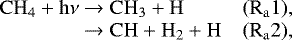 \begin{equation*} \begin{array}{@{}l@{\ }llll} \mathrm{ CH_4 &#x002B; h\nu} &\rightarrow \mathrm{ CH_3 &#x002B; H} \qquad & (\mathrm{ R_a1}), \\ &\rightarrow \mathrm{ CH &#x002B; H_2 &#x002B; H} \qquad &\mathrm{(R_a2)}, \end{array} \end{equation*}