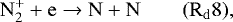 \begin{equation*} \mathrm{ N_2^&#x002B; &#x002B; e \rightarrow N &#x002B; N} \qquad \mathrm{(R_d8)}, \end{equation*}