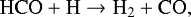 \begin{equation*} \mathrm{ HCO &#x002B; H \rightarrow H_2 &#x002B; CO}, \end{equation*}