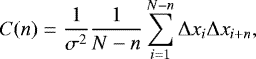 \begin{equation*} C(n) = \frac{1}{\sigma^{2}} \frac{1}{N-n} \sum_{i=1}^{N-n} \Delta x_{i} \Delta x_{i&#x002B;n}, \end{equation*}