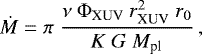 \begin{equation*} \dot{M} = \pi \ \frac{\nu \ \Phi_{\textrm{XUV}} \ r^2_{\textrm{XUV}} \ r_0} {K \ G \ M_{\textrm{pl}}}\,,\end{equation*}