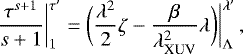 \begin{equation*} \frac{\tau^{s&#x002B;1}}{s&#x002B;1} \bigg\vert_{ 1}^{\tau&#x0027;} = \bigg(\frac{\lambda^2}{2} \zeta - \frac{\beta}{\lambda_{\textrm{XUV}}^2} \lambda \bigg) \bigg\vert_{\Lambda}^{\lambda&#x0027;}\,, \end{equation*}