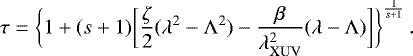 \begin{equation*} \tau = \bigg\{ 1 &#x002B; (s&#x002B;1) \bigg[ \frac{\zeta}{2} (\lambda^2 - \Lambda^2) - \frac{\beta}{\lambda_{ \rm XUV}^2} (\lambda - \Lambda) \bigg] \bigg\}^{\frac{1}{s&#x002B;1}}\,.\end{equation*}